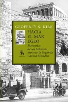 hacia el mar egeo: memorias de un helenista durante la segunda gu erra mundial-geoffey s. kirk-9788424935887