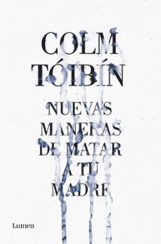 nuevas maneras de matar a tu madre-colm toibin-9788426421487