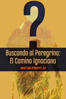 buscando al peregrino: el camino ignaciano-josep lluis iriberri-9788427145887