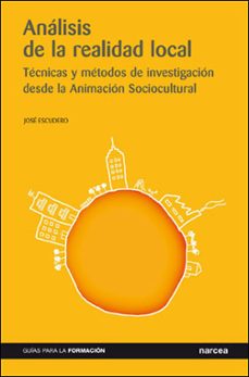 analisis de la realidad local: tecnicas y metodos de investigacio n desde la animacion sociocultural-jose escudero-9788427714687