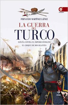 la guerra del turco: españa contra el imperio otomano. el choque de dos gigantes-fernando martinez lainez-9788441425187