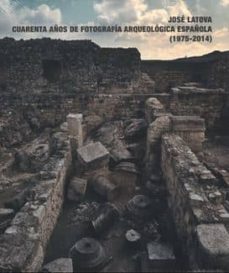 jose latova, cuarenta años de fotografia arqueologica-9788445134887