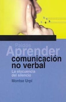 aprender comunicacion no verbal: la elocuencia del silencio-montse urpi-9788449315787