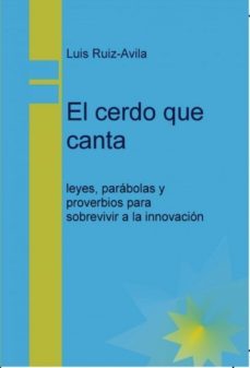 el cerdo que canta: leyes, parabolas y proverbios para sobrevivir a la innovacion (ebook)-luis ruiz avila-9788468627687