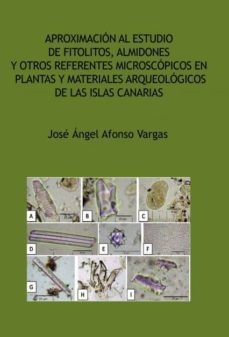 aproximacion al estudio de fitolitos, almidones y otros referentes microscopicos en plantas y materiales arqueologicos de las islas canarias (ebook)-9788468687087