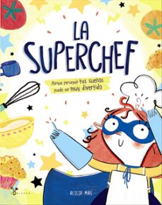 la superchef: porque perseguir tus sueños puede ser muy divertido-alicia mas-9788469625187