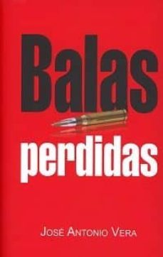 balas perdidas-jose antonio vera-9788469781487
