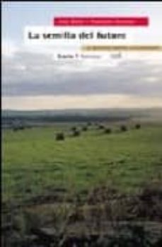 la semilla del futuro: la agricultura explicada a los ciudadanos-françois dufour-jose bove-9788474267587