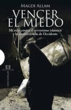 vencer el miedo: mi vida contra el terrorismo islamico y la incon sciencia de occidente-magdi allam-9788474908787
