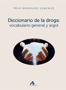 diccionario de la droga: vocabulario general y argot-felix rodriguez gonzalez-9788476358887