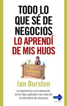 todo lo que se de negocios lo aprendi de mis hijos-ian durston-9788479279387