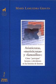 aristocratas, meriotocratas y famosillos: como participan lectore s y televidentes en las historias de famosos-maria lamuedra gravan-9788479603687