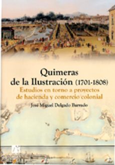 quimeras de la ilustracion (1701-1808): estudios en torno a proye ctos de hacienda y comercio colonial-9788480217187