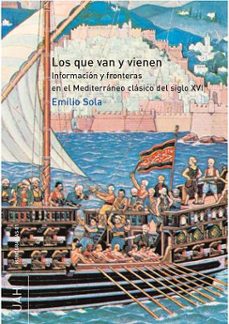 los que van y vienen: informacion y fronteras en el mediterraneo clasico del siglo xvii-9788481386387
