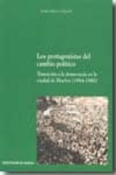 los protagonistas del cambio politico: transicion a la democracia en la ciudad de huelva (1964-1980)-pedro feria vazquez-9788481634587