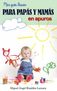 mini guia basica para papas y mamas en apuros (ebook)-miguel angel rizaldos lamoca-9788483260487
