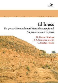 el loess. un georchivo paleombiental excepcional-rosario garcia gimenez-juan antonio gonzalez martin-concepcion fidaglo hijano-9788483448687