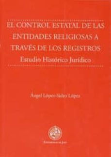 el control estatal de las entidades religiosas a traves de los re gistros: estudio historico juridico-angel lopez sidro lopez-9788484391487