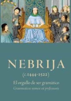 nebrija. el orgullo de ser gramatico. grammaticus nomen est professionis-9788488957887