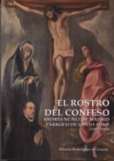 el rostro del confeso: andres nuñez de madrid parroco de santo tome (1562 - 1601)-hilario rodriguez de gracia-9788489287587