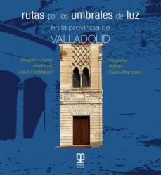 rutas por los umbrales de luz en la provincia de valladolid-jose luis calvo rodriguez-9788490017487