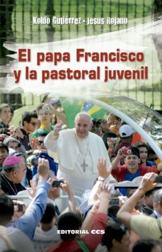 el papa francisco y la pastoral juvenil-jesus rojano-9788490239087