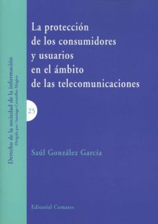 la proteccion de los consumidores y usuarios en el ambito de las telecomunicaciones-saul gonzalez garcia-9788490456187