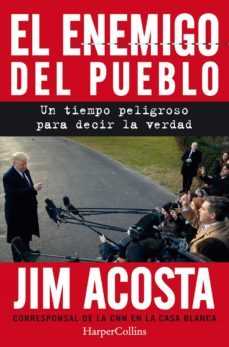 el enemigo del pueblo: un tiempo peligroso para contar la verdad-jim acosta-9788491393887