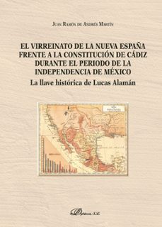 el virreinato de la nueva españa frente a la constitucion de cadiz durante el periodo de la independencia de mexico.la llave historica de lucas alaman (ebook)-juan ramon de andres-9788491486787