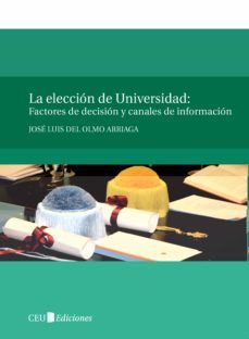 la eleccion de universidad: factores de decision y canales de inf ormacion-jose luis olmo arriaga-9788492456987