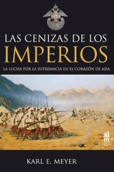 cenizas de los imperios. la lucha por la supremacia-karl e. meyer-9788493764487