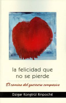 la felicidad que no se pierde-dzigar kongtrul rinpoche-9788493976187