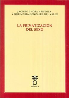 la privatizacion del sexo-jacinto choza armenta-jose maria gonzalez del valle-9788494345487