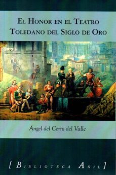 el honor en el teatro toledano del siglo de oro-angel del cerro del valle-9788494504587