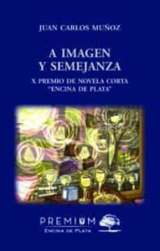 a imagen y semejanza. x premio de novela corta "encina de plata"-juan carlos muñoz-9788494566387