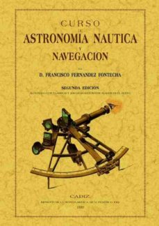 curso de astronomia nautica y navegacion (2ª ed. facsimil de la e d. de cadiz, 1880)-francisco fernandez fontecha-9788495636287