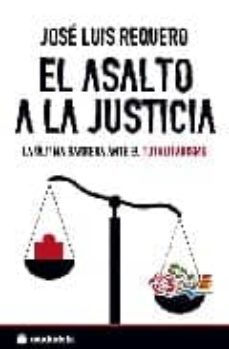 el asalto a la justicia: la ultima barrera ante el totalitarismo-jose luis requero-9788496836587