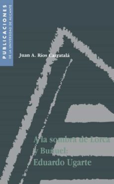 a la sombra de lorca y buñuel: eduardo ugarte (ebook)-juan antonio rios carratala-9788497170987