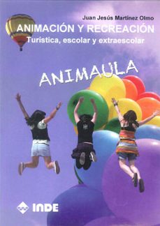 animaula:animacion y recreacion: turistica, escolar y extraescola r-juan jesus martinez olmo-9788497292887