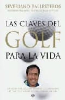 las claves del golf para la vida: la vision del jugador de golf e europeo mas laureado de como este deporte puede ayudar a cambiar la vida-9788497345187