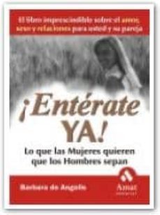 ¡enterate ya!: lo que las mujeres quieren que los hombres sepan-barbara de angelis-9788497350587