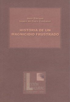 historia de un magnicidio frustrado-jose enrique lopez de coca castañer-9788497472487