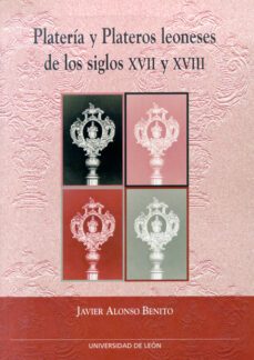 plateria y plateros leoneses de los siglos xvii y xviii-javier alonso benito-9788497732987