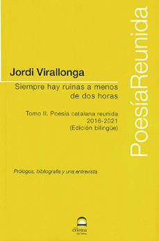 siempre hay ruinas a menos de dos horas. tomo ii. poesia catalana reunida 2016-2021 (edicion bilingue)-jordi virallonga-9788498276787
