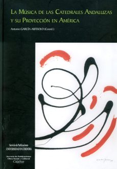 la musica de las catedrales andaluzas y su proyeccion en america-antonio garcia abasolo-9788499270487