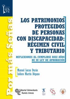 los patrimonios protegidos de personas con discapacidad: regimen civil y tributario: reflexiones al cumplirse diez años de su ley de aprobacion-9788499611587