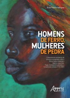 "homens de ferro, mulheres de pedra": o itinerario de resistencias de africanos escravizados entre a africa centro-ocidental e america espanhola; fugas, formaço de quilombos e conspiraçes urbanas (1720-1809) (ebook)-bruno pinheiro rodrigues-9788547338787