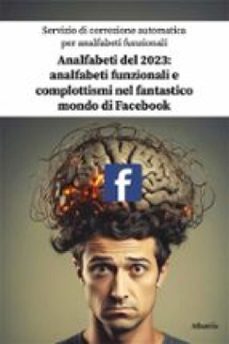 servizio di correzione automatica per analfabeti funzionali. analfabeti del 2023: analfabeti funzionali e complottismi nel fantastico mondo di facebook (ebook)-9788830697287