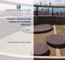 ciudad y arquitectura urbana en colombia, 1980-2017 (ebook)-luis fernando gonzalez escobar-9789587148787