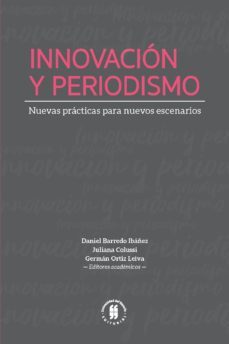 innovación y periodismo: nuevas prácticas para nuevos escenarios (ebook)-barredo ibañez; juliana, colussi; german, ortiz leiva daniel-9789587389487